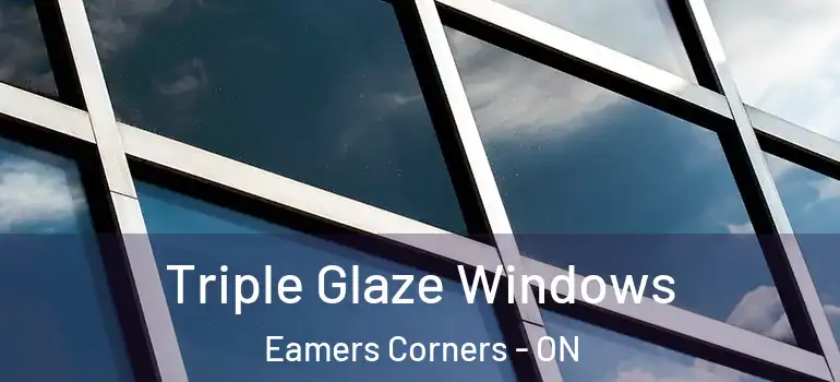 Triple Glaze Windows Eamers Corners - ON
