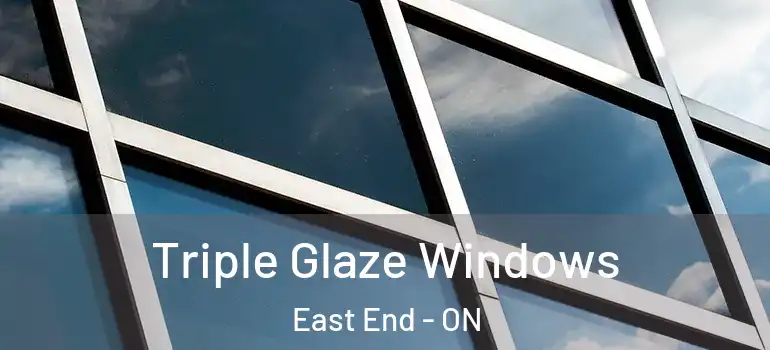 Triple Glaze Windows East End - ON