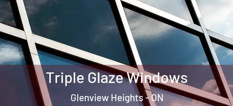 Triple Glaze Windows Glenview Heights - ON