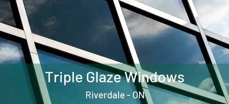 Triple Glaze Windows Riverdale - ON