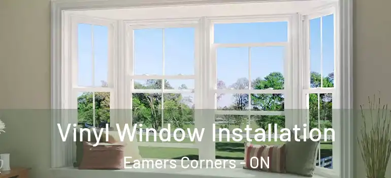 Vinyl Window Installation Eamers Corners - ON