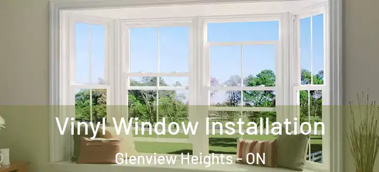 Vinyl Window Installation Glenview Heights - ON
