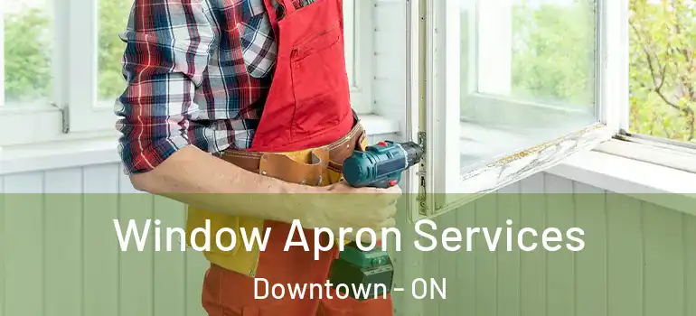 Window Apron Services Downtown - ON
