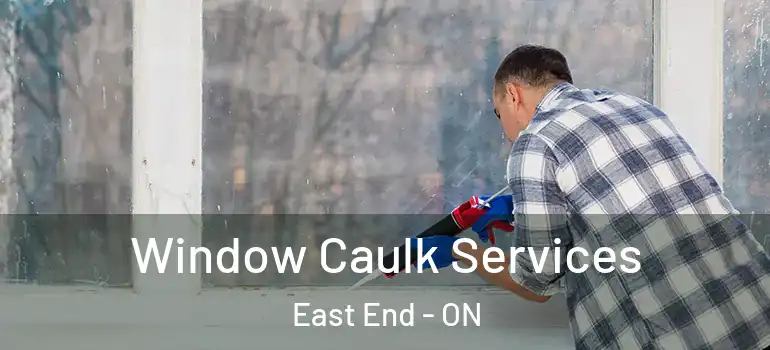 Window Caulk Services East End - ON