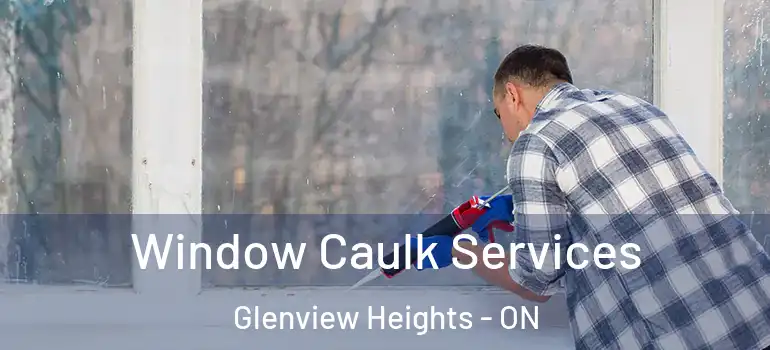 Window Caulk Services Glenview Heights - ON