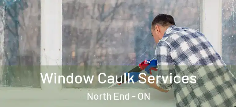 Window Caulk Services North End - ON
