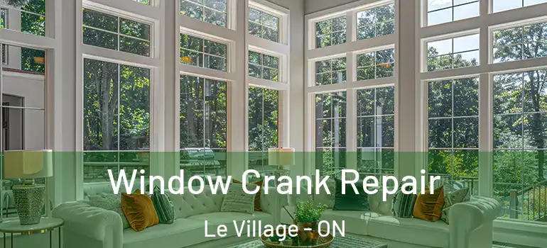 Window Crank Repair Le Village - ON