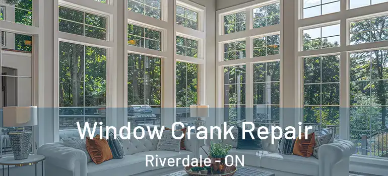 Window Crank Repair Riverdale - ON