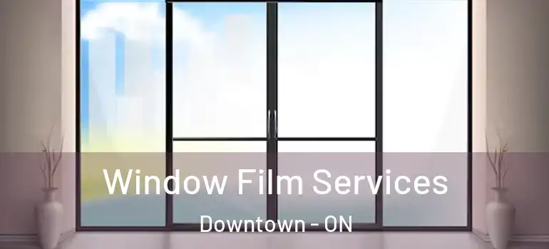 Window Film Services Downtown - ON