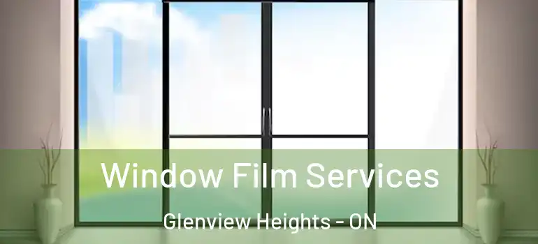 Window Film Services Glenview Heights - ON