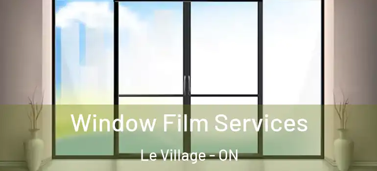 Window Film Services Le Village - ON