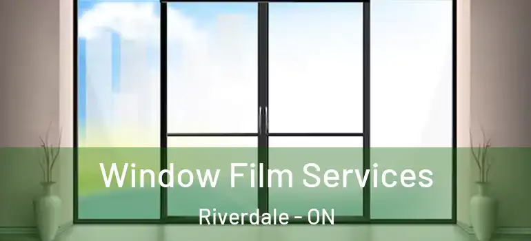 Window Film Services Riverdale - ON