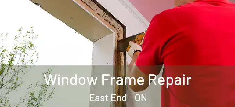Window Frame Repair East End - ON