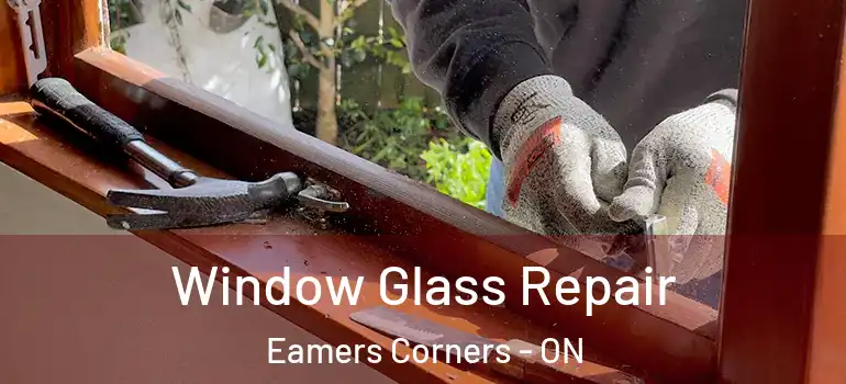 Window Glass Repair Eamers Corners - ON