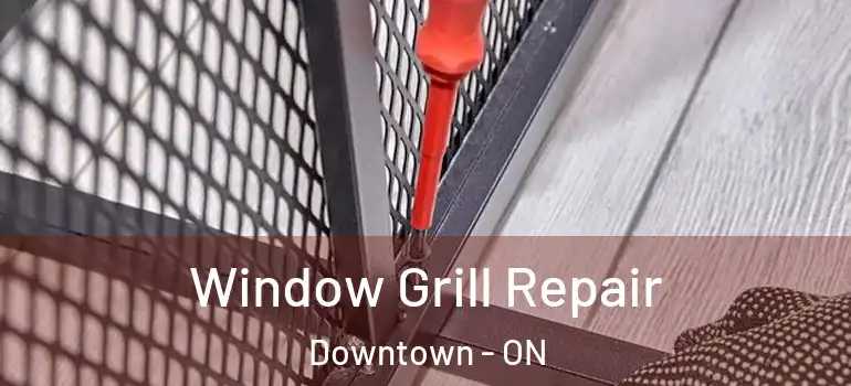 Window Grill Repair Downtown - ON