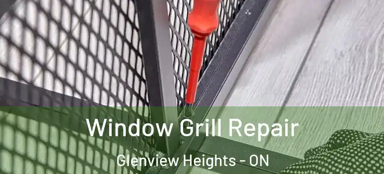Window Grill Repair Glenview Heights - ON