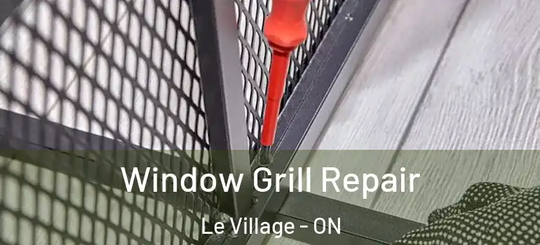 Window Grill Repair Le Village - ON