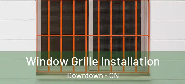 Window Grille Installation Downtown - ON