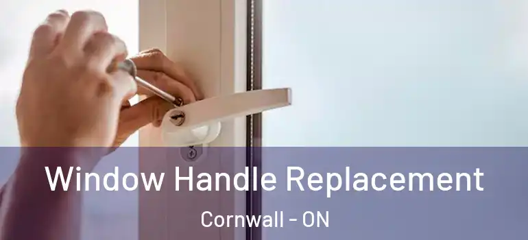 Window Handle Replacement Cornwall - ON