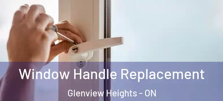 Window Handle Replacement Glenview Heights - ON