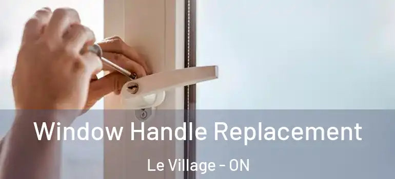 Window Handle Replacement Le Village - ON