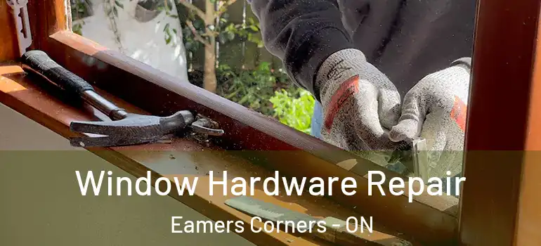 Window Hardware Repair Eamers Corners - ON