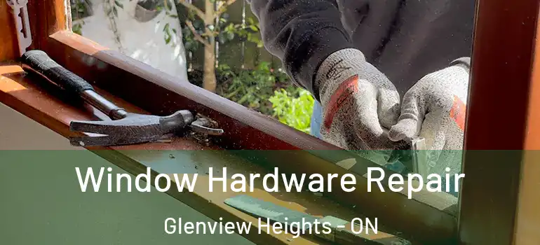 Window Hardware Repair Glenview Heights - ON
