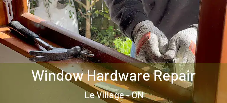 Window Hardware Repair Le Village - ON