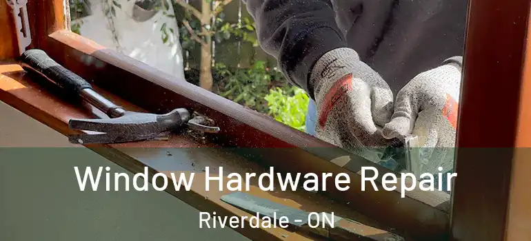 Window Hardware Repair Riverdale - ON