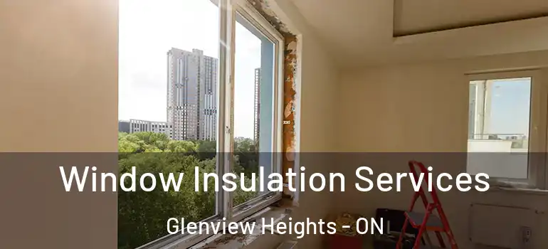 Window Insulation Services Glenview Heights - ON