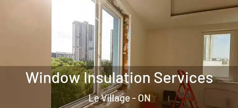 Window Insulation Services Le Village - ON