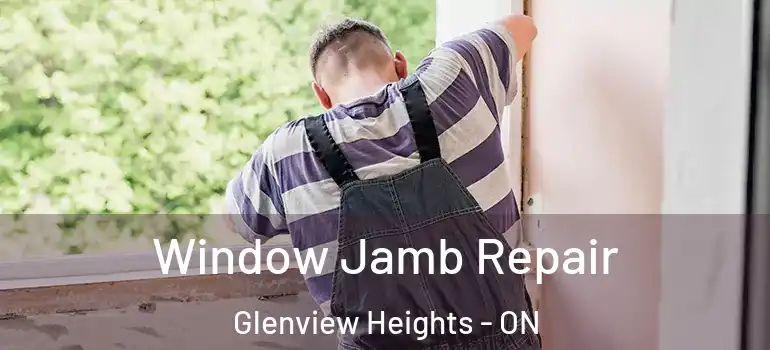 Window Jamb Repair Glenview Heights - ON