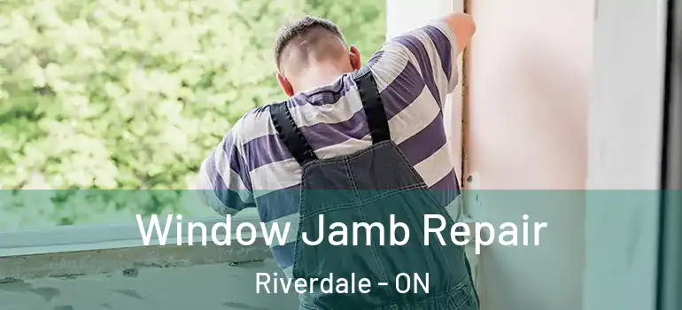 Window Jamb Repair Riverdale - ON