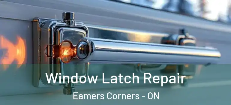 Window Latch Repair Eamers Corners - ON