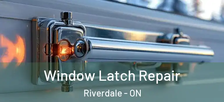 Window Latch Repair Riverdale - ON