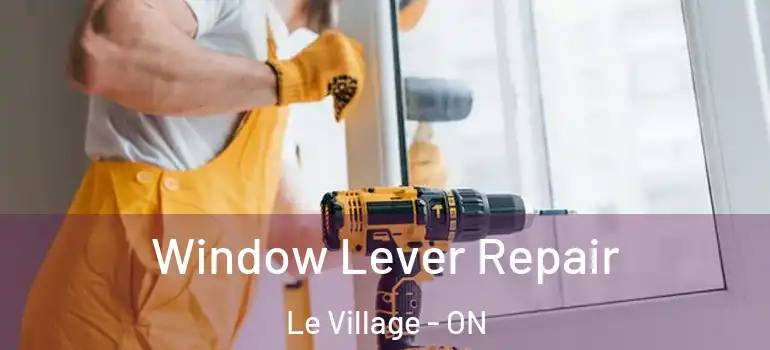 Window Lever Repair Le Village - ON