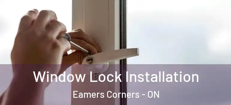 Window Lock Installation Eamers Corners - ON