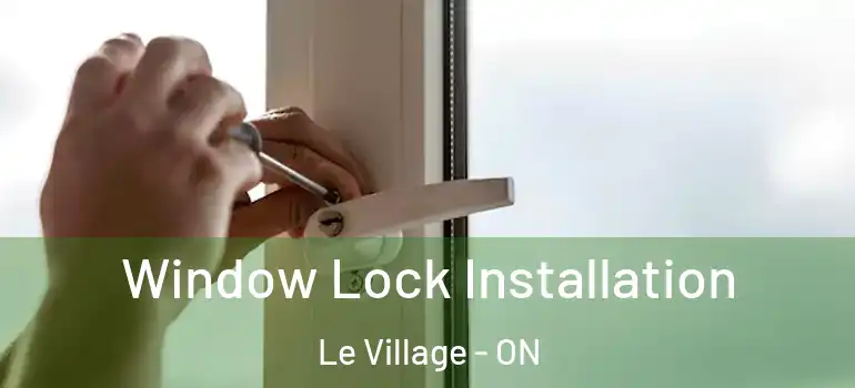 Window Lock Installation Le Village - ON