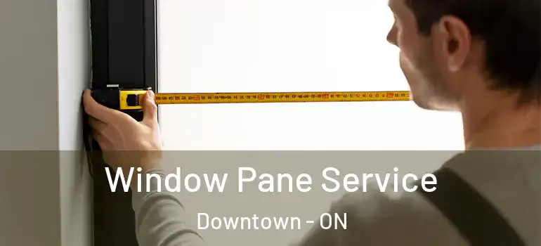 Window Pane Service Downtown - ON