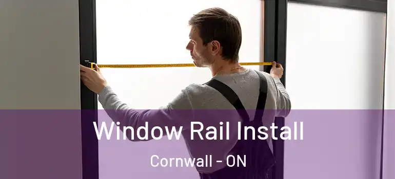 Window Rail Install Cornwall - ON