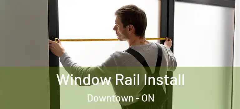 Window Rail Install Downtown - ON