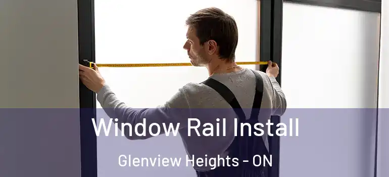 Window Rail Install Glenview Heights - ON