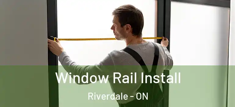 Window Rail Install Riverdale - ON