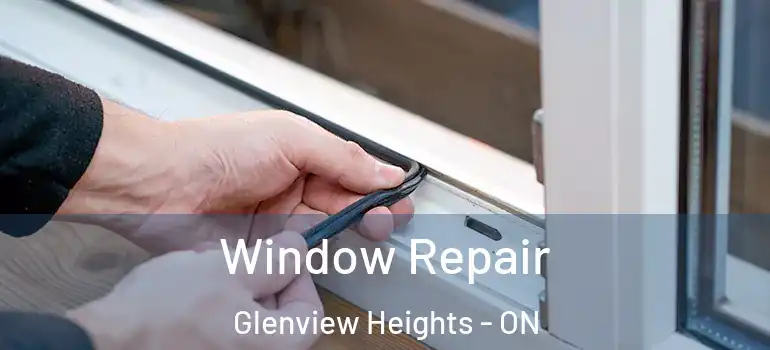 Window Repair Glenview Heights - ON