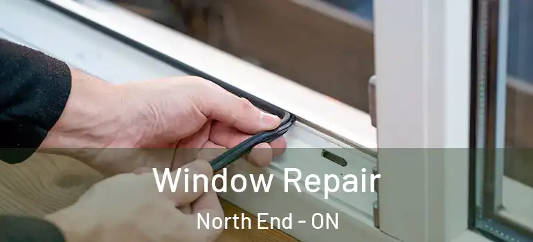 Window Repair North End - ON