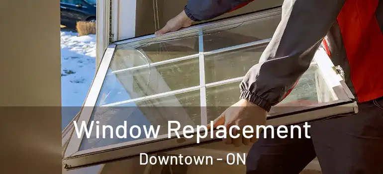 Window Replacement Downtown - ON