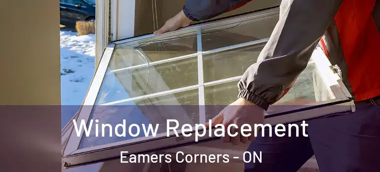 Window Replacement Eamers Corners - ON