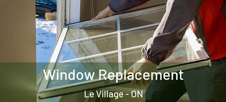 Window Replacement Le Village - ON