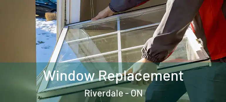 Window Replacement Riverdale - ON