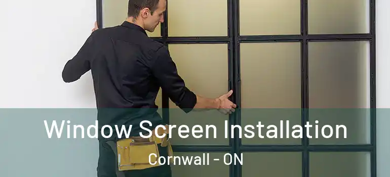 Window Screen Installation Cornwall - ON